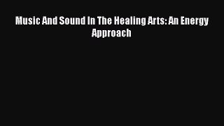 PDF Music And Sound In The Healing Arts: An Energy Approach  EBook