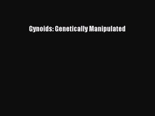 [PDF] Gynoids: Genetically Manipulated [Download] Online