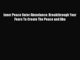 Download Inner Peace Outer Abundance: Breakthrough Your Fears To Create The Peace and Abu Ebook