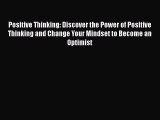 Read Positive Thinking: Discover the Power of Positive Thinking and Change Your Mindset to