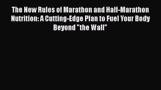 Read The New Rules of Marathon and Half-Marathon Nutrition: A Cutting-Edge Plan to Fuel Your