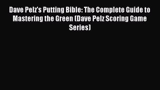 Read Dave Pelz's Putting Bible: The Complete Guide to Mastering the Green (Dave Pelz Scoring