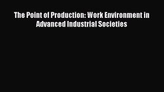 [PDF] The Point of Production: Work Environment in Advanced Industrial Societies [PDF] Full