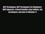 Read NLP Techniques: NLP Techniques For Beginners (NLP hypnosis richard bandler tony robbins