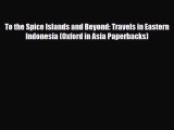 Download To the Spice Islands and Beyond: Travels in Eastern Indonesia (Oxford in Asia Paperbacks)