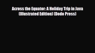 Download Across the Equator: A Holiday Trip in Java (Illustrated Edition) (Dodo Press) Read