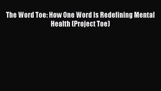 Read The Word Toe: How One Word Is Redefining Mental Health (Project Toe) Ebook Online