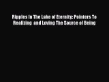 PDF Ripples In The Lake of Eternity: Pointers To Realizing  and Loving The Source of Being