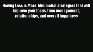 Download Having Less is More: Minimalist strategies that will improve your focus time management