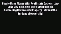 Read How to Make Money With Real Estate Options: Low-Cost Low-Risk High-Profit Strategies for