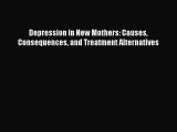 Read Depression in New Mothers: Causes Consequences and Treatment Alternatives Ebook Free
