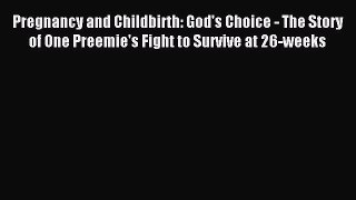 Read Pregnancy and Childbirth: God's Choice - The Story of One Preemie's Fight to Survive at