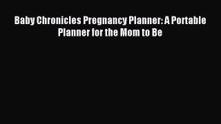 Read Baby Chronicles Pregnancy Planner: A Portable Planner for the Mom to Be PDF Online