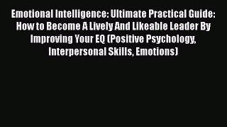 Read Emotional Intelligence: Ultimate Practical Guide: How to Become A Lively And Likeable