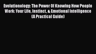 Read Evolutionology: The Power Of Knowing How People Work: Your Life Instinct & Emotional Intelligence