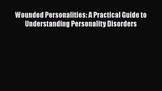 Download Wounded Personalities: A Practical Guide to Understanding Personality Disorders Ebook