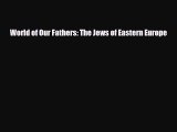 Download World of Our Fathers: The Jews of Eastern Europe Ebook