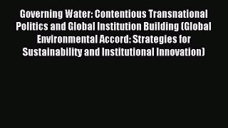 Read Governing Water: Contentious Transnational Politics and Global Institution Building (Global