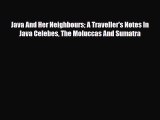 PDF Java And Her Neighbours A Traveller's Notes In Java Celebes The Moluccas And Sumatra Read