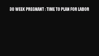 PDF 30 WEEK PREGNANT : TIME TO PLAN FOR LABOR  EBook