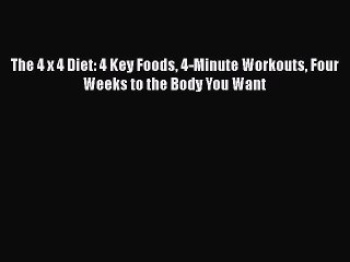 PDF The 4 x 4 Diet: 4 Key Foods 4-Minute Workouts Four Weeks to the Body You Want Free Books