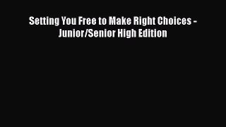 [PDF] Setting You Free to Make Right Choices - Junior/Senior High Edition [PDF] Full Ebook
