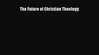 [PDF] The Future of Christian Theology [PDF] Full Ebook
