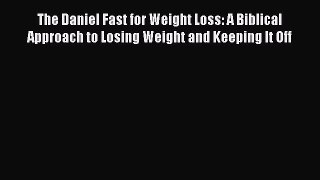 PDF The Daniel Fast for Weight Loss: A Biblical Approach to Losing Weight and Keeping It Off