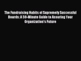 Read The Fundraising Habits of Supremely Successful Boards: A 59-Minute Guide to Assuring Your