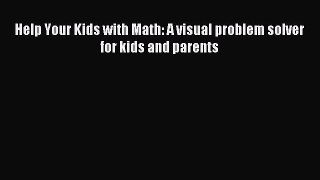 Download Help Your Kids with Math: A visual problem solver for kids and parents PDF Free