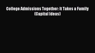 Read College Admissions Together: It Takes a Family (Capital Ideas) Ebook Free