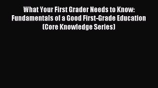 Download What Your First Grader Needs to Know: Fundamentals of a Good First-Grade Education