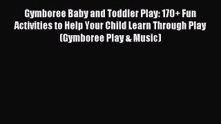 Read Gymboree Baby and Toddler Play: 170+ Fun Activities to Help Your Child Learn Through Play