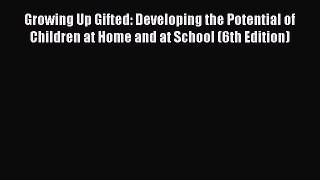 Download Growing Up Gifted: Developing the Potential of Children at Home and at School (6th