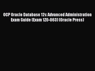 Download OCP Oracle Database 12c Advanced Administration Exam Guide (Exam 1Z0-063) (Oracle