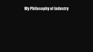 Read My Philosophy of Industry Ebook Free