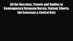Download All the Russians: Travels and Studies in Contemporary European Russia Finland Siberia