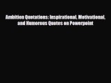 [PDF] Ambition Quotations: Inspirational Motivational and Humorous Quotes on Powerpoint Read