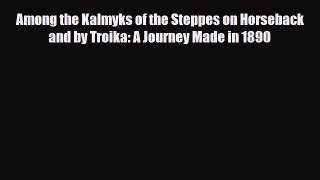 Download Among the Kalmyks of the Steppes on Horseback and by Troika: A Journey Made in 1890