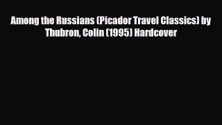 Download Among the Russians (Picador Travel Classics) by Thubron Colin (1995) Hardcover Read