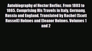 PDF Autobiography of Hector Berlioz. From 1803 to 1865. Comprising His Travels in Italy Germany