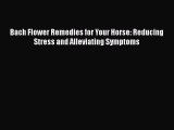 Read Bach Flower Remedies for Your Horse: Reducing Stress and Alleviating Symptoms Ebook Online