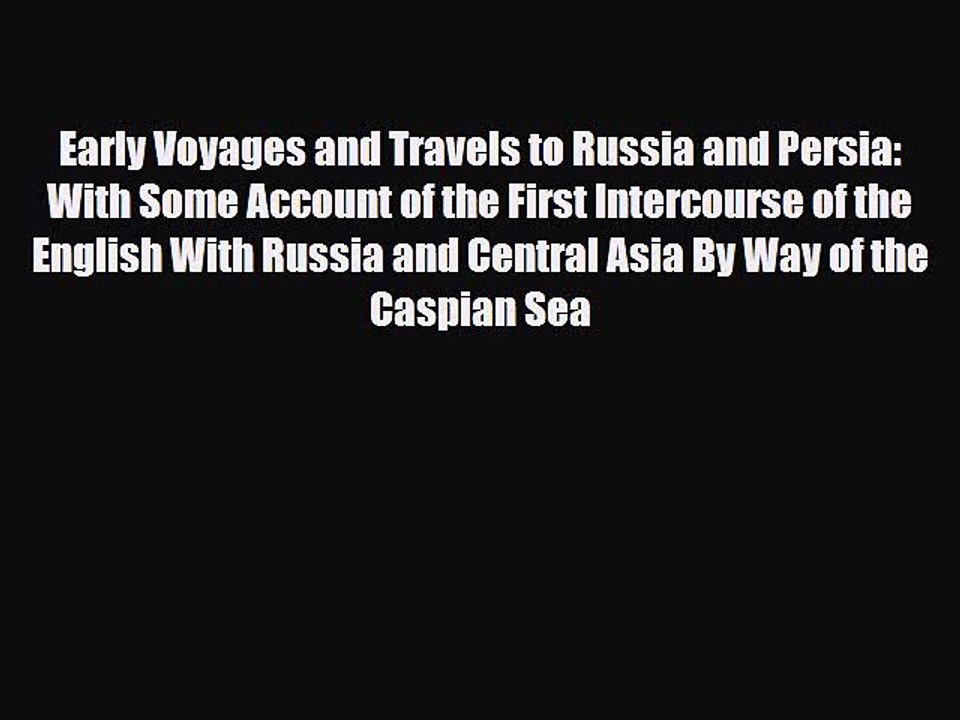 PDF Early Voyages and Travels to Russia and Persia: With Some Account of the First Intercourse