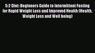 PDF 5:2 Diet: Beginners Guide to Intermittent Fasting for Rapid Weight Loss and Improved Health