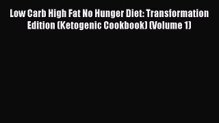 PDF Low Carb High Fat No Hunger Diet: Transformation Edition (Ketogenic Cookbook) (Volume 1)