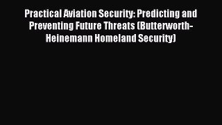 Read Practical Aviation Security: Predicting and Preventing Future Threats (Butterworth-Heinemann