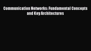 Read Communication Networks: Fundamental Concepts and Key Architectures Ebook Free