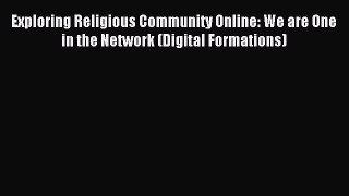 Read Exploring Religious Community Online: We are One in the Network (Digital Formations) Ebook