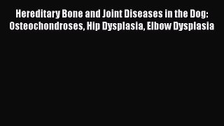 Read Hereditary Bone and Joint Diseases in the Dog: Osteochondroses Hip Dysplasia Elbow Dysplasia