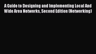 Read A Guide to Designing and Implementing Local And Wide Area Networks Second Edition (Networking)